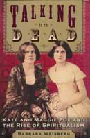 Talking to the Dead: Kate and Margaret Fox and the rise of Spiritualism.